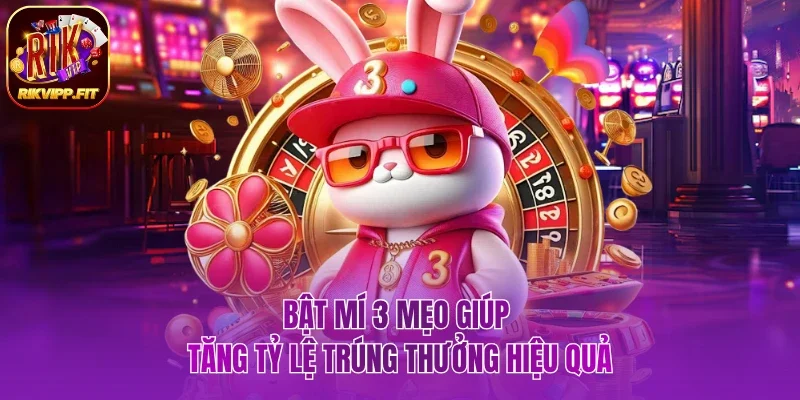 Bật mí 3 mẹo giúp tăng tỷ lệ trúng thưởng hiệu quả