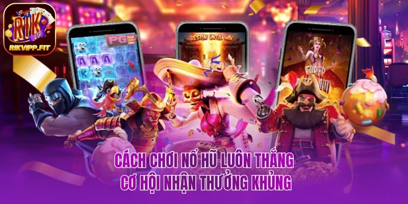 Cách chơi nổ hũ luôn thắng
