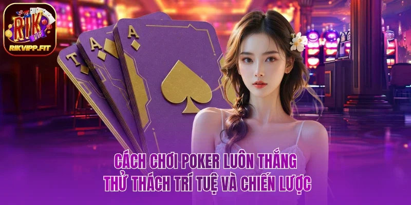 Cách chơi poker luôn thắng