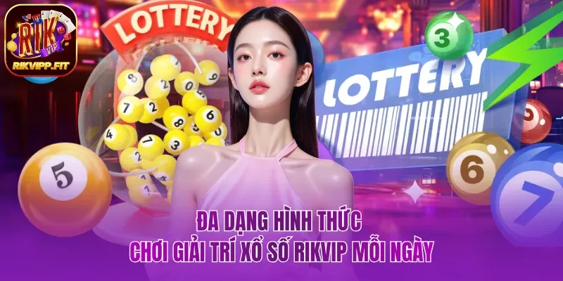 Đa dạng hình thức chơi giải trí xổ số Rikvip mỗi ngày