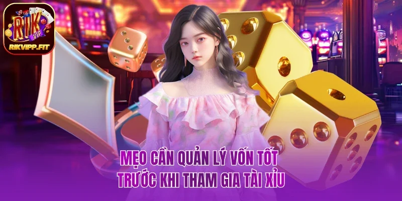 Mẹo cần quản lý vốn tốt trước khi tham gia tài xỉu