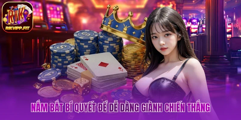 Nắm bắt bí quyết để dễ dàng giành chiến thắng