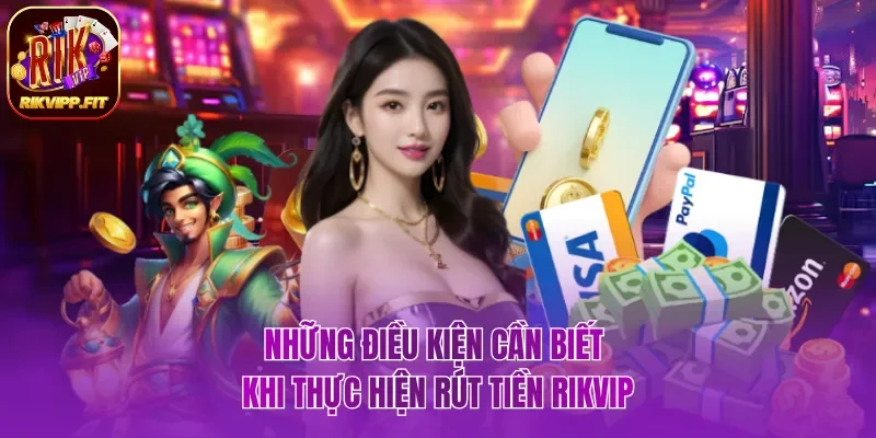 Những điều kiện cần biết khi thực hiện rút tiền Rikvip