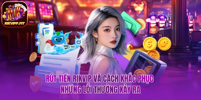 Rút tiền Rikvip và cách khắc phục những lỗi thường xảy ra