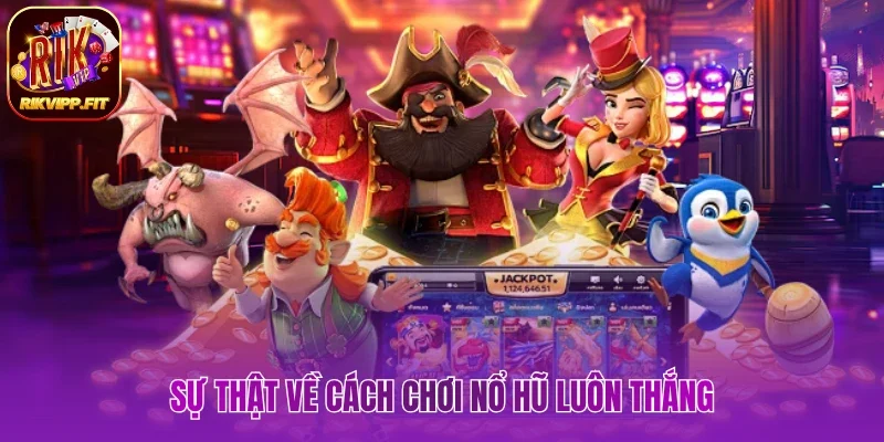 Sự thật về cách chơi nổ hũ luôn thắng